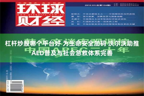 杠杆炒股哪个平台好 为生命安全加码 沃尔沃助推AED普及与社会急救体系完善