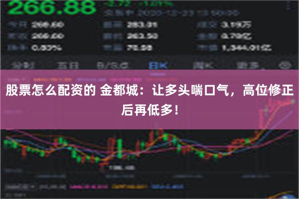   股票怎么配资的 金都城：让多头喘口气，高位修正后再低多！